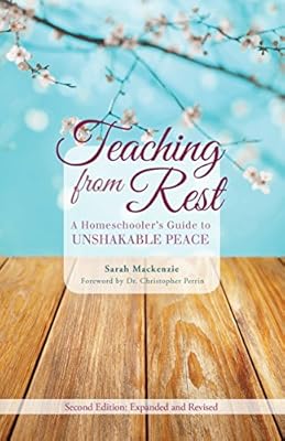 Teaching from Rest: A Homeschooler's Guide to Unshakable Peace ...