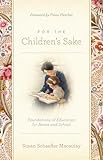 For the Children's Sake: Foundations of Education for Home and School