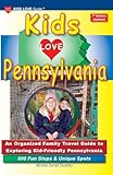 KIDS LOVE PENNSYLVANIA, 7th Edition: An Organized Family Travel Guide to Exploring Kid-Friendly Pennsylvania (Kids Love Travel Guides)