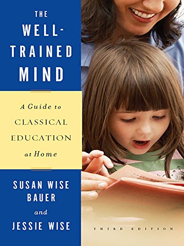Amazon.com: The Well-Trained Mind: A Guide to Classical Education at Home  (Third Edition) eBook: Bauer, Susan Wise, Wise, Jessie: Kindle Store