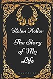 The Story of My Life: By Helen Keller - Illustrated