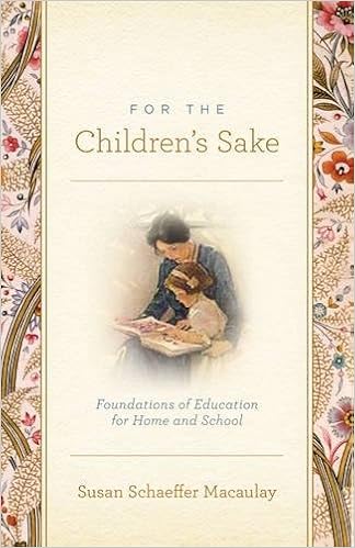 For the Children's Sake: Foundations of Education for Home and School:  Macaulay, Susan Schaeffer: 9781433506956: Amazon.com: Books